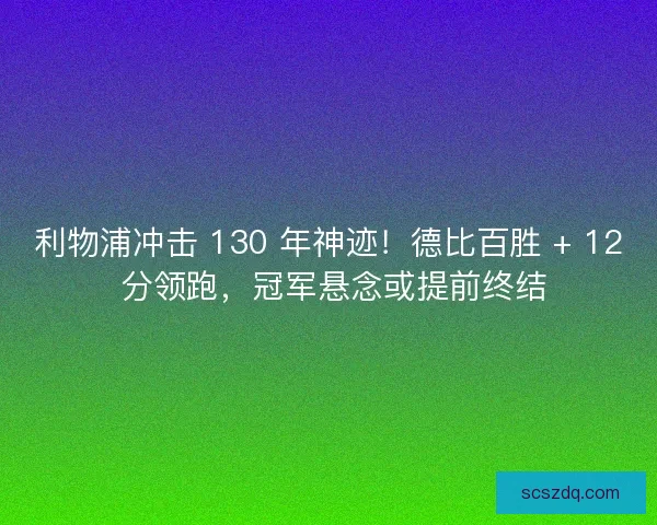 利物浦冲击 130 年神迹！德比百胜 + 12 分领跑，冠军悬念或提前终结